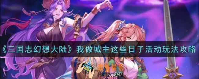 三国志幻想大陆我做城主这些日子活动怎么玩_我做城主这些日子活动玩法攻略