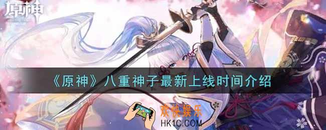 原神八重神子什么时候上线_八重神子最新上线时间介绍