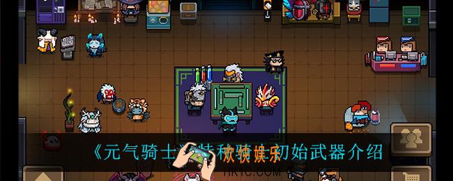 元气骑士特种骑士初始武器是什么_特种骑士初始武器介绍