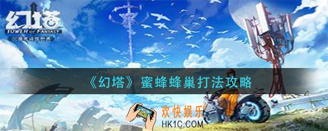 幻塔蜜蜂蜂巢怎么打_蜜蜂蜂巢打法攻略