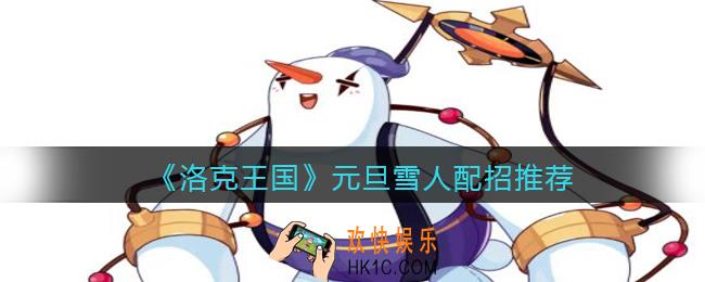 洛克王国元旦雪人技能怎么搭配_元旦雪人配招推荐