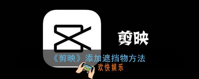 剪映怎么添加遮挡物_剪映添加遮挡物方法