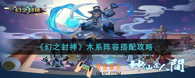 幻之封神木系阵容怎么搭配_木系阵容搭配攻略