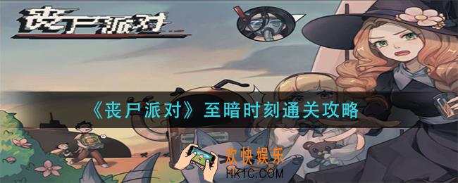 丧尸派对至暗时刻怎么过_至暗时刻通关攻略