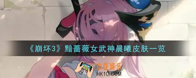 崩坏3手游黯蔷薇女武神晨曦皮肤怎么样_黯蔷薇女武神晨曦皮肤一览