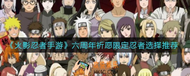 火影忍者手游六周年祈愿限定忍者怎么选_六周年祈愿限定忍者选择推荐