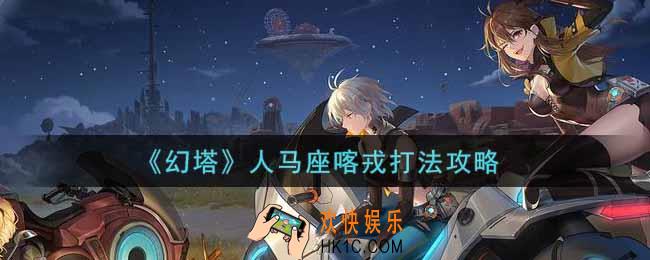 幻塔手游人马座喀戎怎么打_人马座喀戎打法攻略