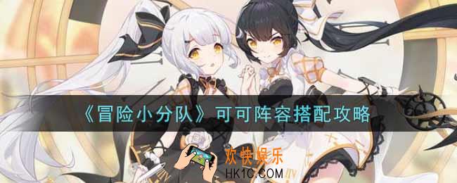 冒险小分队可可阵容怎么搭配_可可阵容搭配攻略