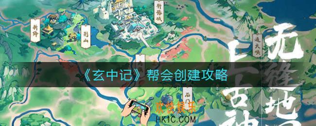 玄中记帮会怎么创建_帮会创建攻略