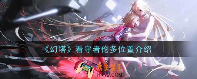 幻塔手游看守者伦多在哪里_看守者伦多位置介绍