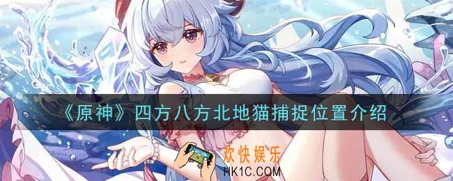 原神四方八方北地猫在哪里_四方八方北地猫捕捉位置介绍