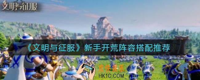 文明与征服新手开荒阵容怎么搭配_新手开荒阵容搭配推荐