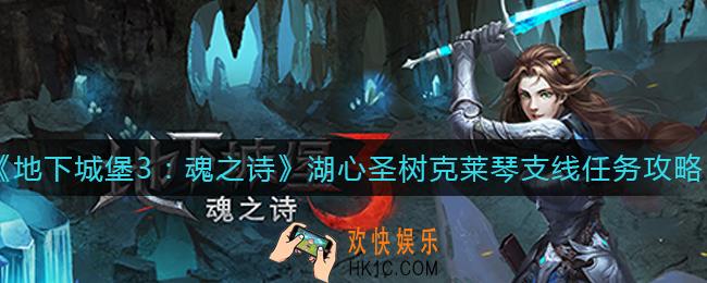 地下城堡3魂之诗湖心圣树克莱琴支线任务怎么做_图25湖心圣树克莱琴支线任务完成攻略