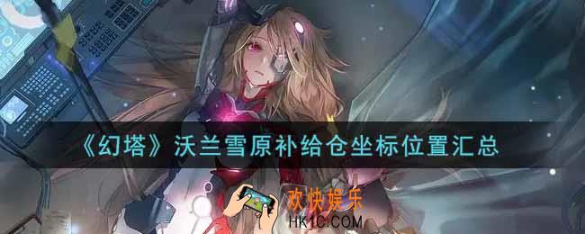 幻塔手游沃兰雪原补给仓在哪里_沃兰雪原补给仓坐标位置汇总