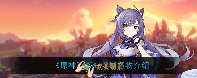 原神深海龙蜥怎么样_深海龙蜥怪物介绍