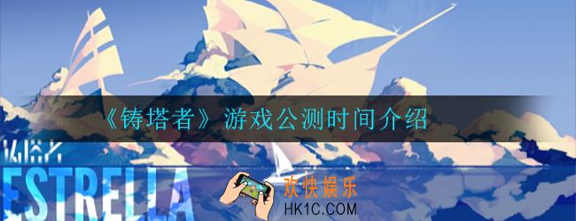铸塔者什么时候公测_游戏公测时间介绍