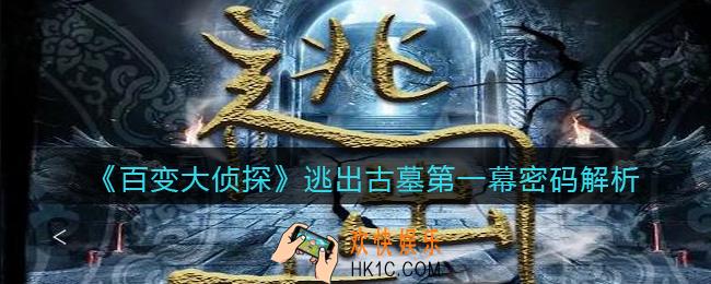 百变大侦探逃出古墓第一幕密码是什么_逃出古墓第一幕密码解析