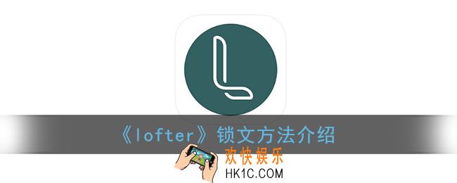 lofter怎么锁文_老福特锁自己的文章方法