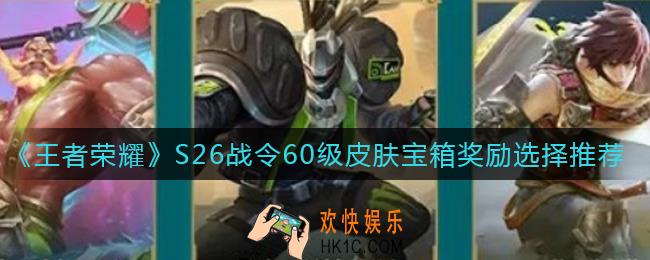 王者荣耀S26战令60级皮肤宝箱选什么_S26战令60级皮肤宝箱奖励选择推荐