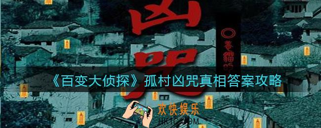 百变大侦探孤村凶咒凶手是谁_孤村凶咒剧本凶手真相答案攻略