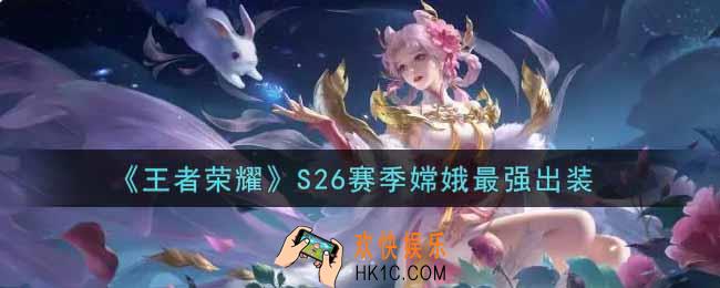 王者荣耀S26赛季嫦娥怎么出装最强_S26赛季嫦娥最强出装