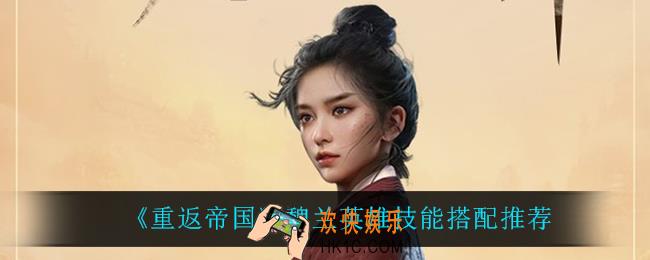 重返帝国魏兰技能怎么搭配_魏兰英雄技能搭配推荐
