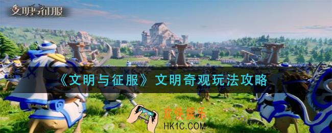 文明与征服文明奇观怎么玩_文明奇观玩法攻略