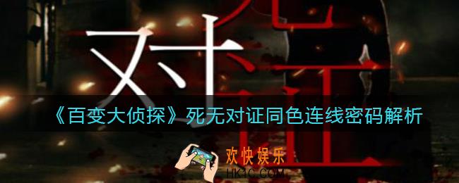 百变大侦探死无对证同色连线密码是什么_死无对证陈秋凤的箱子密码解析