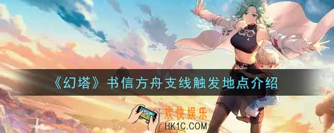 幻塔手游书信方舟支线触发地点在哪里_书信方舟支线触发地点介绍