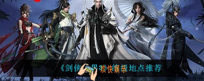 剑侠世界3在哪练级_练级地点推荐
