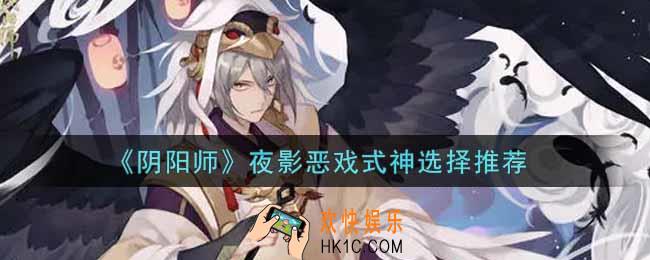 阴阳师夜影恶戏式神怎么选_夜影恶戏式神选择推荐
