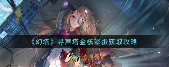 幻塔手游寻声塔金核彩蛋怎么获得_寻声塔金核彩蛋获取攻略