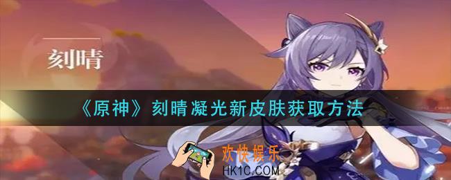 原神刻晴凝光新皮肤怎么获得_刻晴凝光新皮肤获取方法