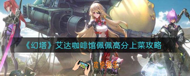 幻塔艾达咖啡馆佩佩上菜选什么_艾达咖啡馆佩佩高分上菜攻略