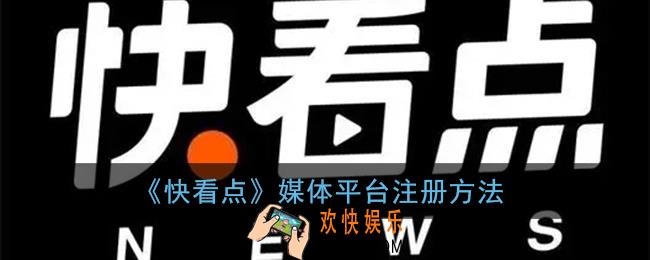 快看点怎么注册自媒体_快看点媒体平台注册方法