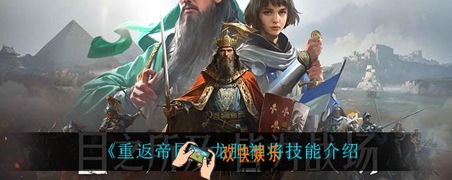 重返帝国龙胆神将技能是什么_龙胆神将技能介绍
