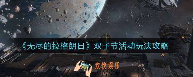 无尽的拉格朗日双子节活动怎么玩_双子节活动玩法攻略