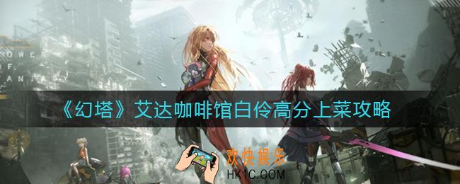 幻塔艾达咖啡馆白伶上菜选什么好_艾达咖啡馆白伶高分上菜攻略