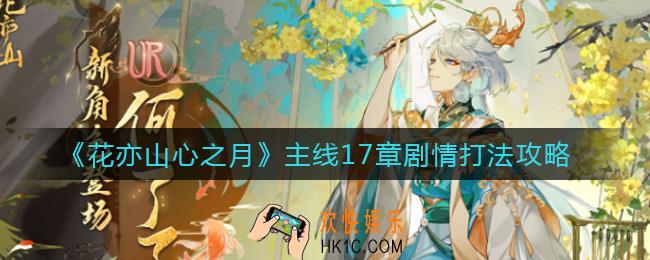 花亦山心之月主线17章剧情怎么打_主线17章剧情打法攻略