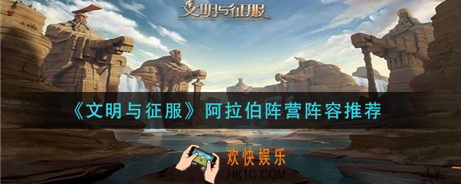 文明与征服阿拉伯阵营阵容怎么搭配_阿拉伯阵营阵容推荐
