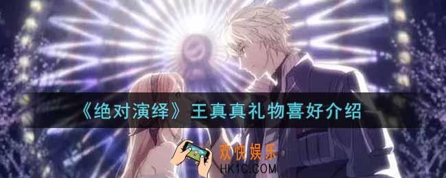 绝对演绎王真真喜好礼物是什么_王真真礼物喜好介绍