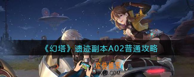 幻塔a02普通怎么过_遗迹副本A02普通攻略