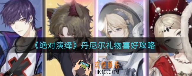 绝对演绎丹尼尔喜欢什么_丹尼尔礼物喜好攻略