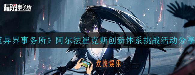 异界事务所阿尔法崔克斯创新体系挑战活动怎么玩_玩法分享