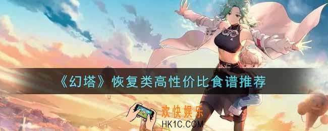 幻塔手游恢复类高性价比食谱有哪些_恢复类高性价比食谱推荐