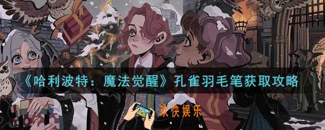 哈利波特魔法觉醒孔雀羽毛笔怎么获得_孔雀羽毛笔获取攻略