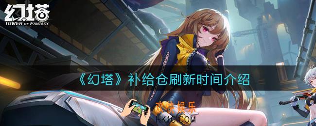 幻塔补给仓会刷新吗_幻塔补给仓刷新时间介绍