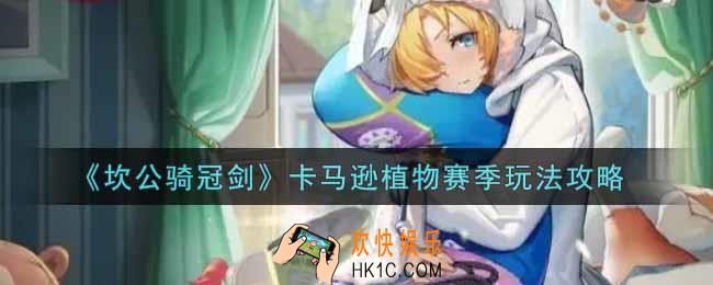 坎公骑冠剑卡马逊植物赛季怎么玩_卡马逊植物赛季玩法攻略