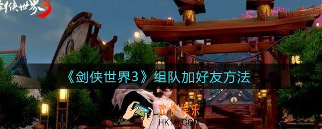 剑侠世界3怎么组队加好友_组队加好友方法