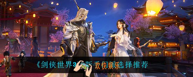 剑侠世界3新手门派怎么选_新手门派选择推荐